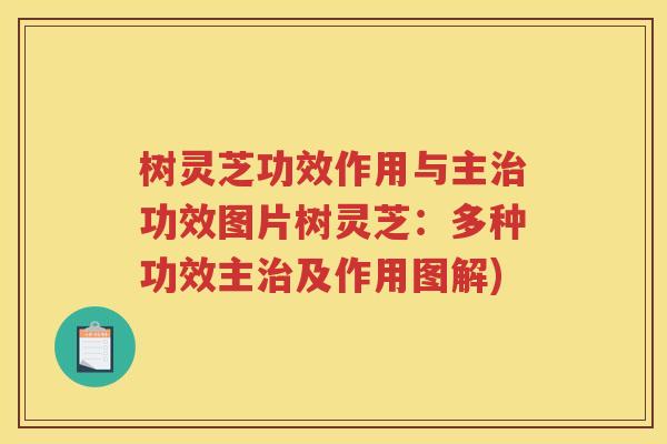 树灵芝功效作用与主功效图片树灵芝：多种功效主及作用图解)
