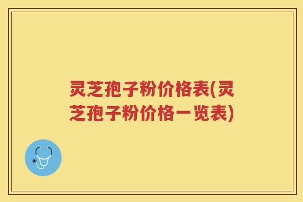 灵芝孢子粉价格表(灵芝孢子粉价格一览表)