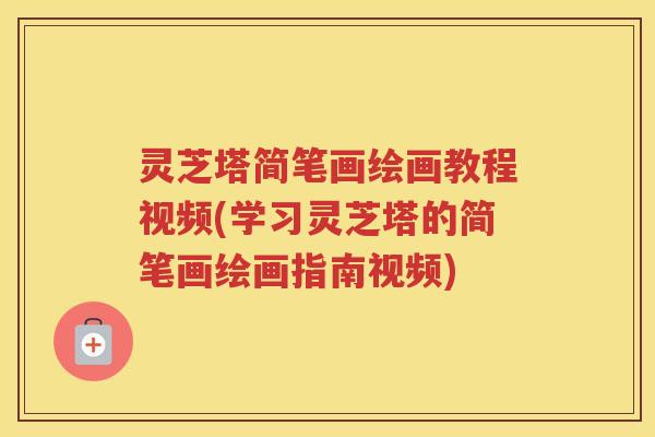 灵芝塔简笔画绘画教程视频(学习灵芝塔的简笔画绘画指南视频)
