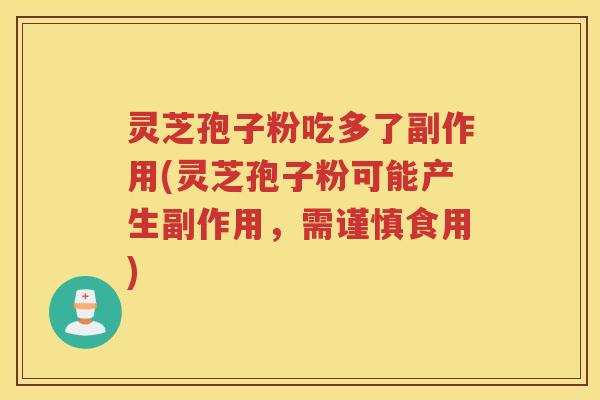 灵芝孢子粉吃多了副作用(灵芝孢子粉可能产生副作用，需谨慎食用)