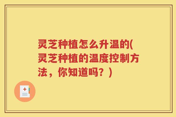 灵芝种植怎么升温的(灵芝种植的温度控制方法，你知道吗？)