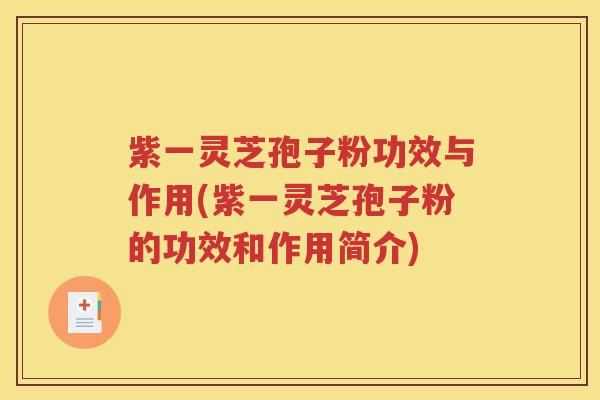 紫一灵芝孢子粉功效与作用(紫一灵芝孢子粉的功效和作用简介) 紫一灵芝孢子粉功效与作用(紫一灵芝孢子粉的功效和作用简介)
