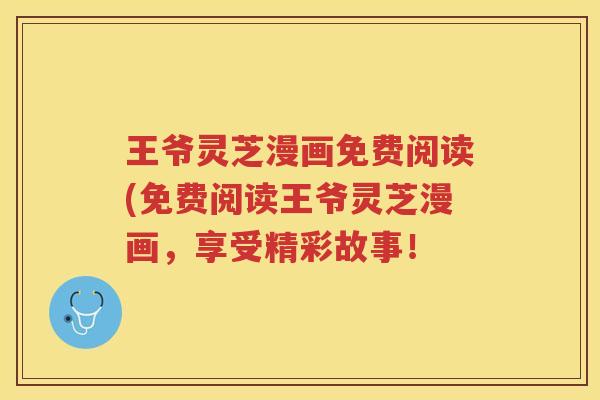 王爷灵芝漫画免费阅读(免费阅读王爷灵芝漫画,享受精彩故事! 王爷灵芝漫画免费阅读(免费阅读王爷灵芝漫画,享受精彩故事!
