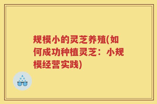 规模小的灵芝养殖(如何成功种植灵芝：小规模经营实践)