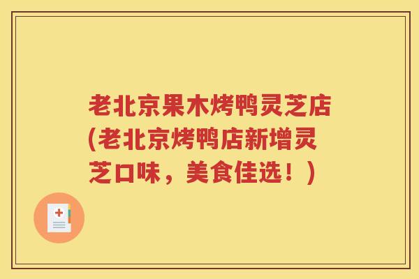 老北京果木烤鸭灵芝店(老北京烤鸭店新增灵芝口味，美食佳选！)