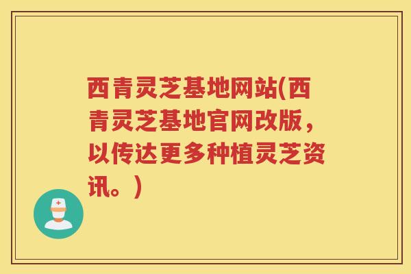 西青灵芝基地网站(西青灵芝基地官网改版，以传达更多种植灵芝资讯。)