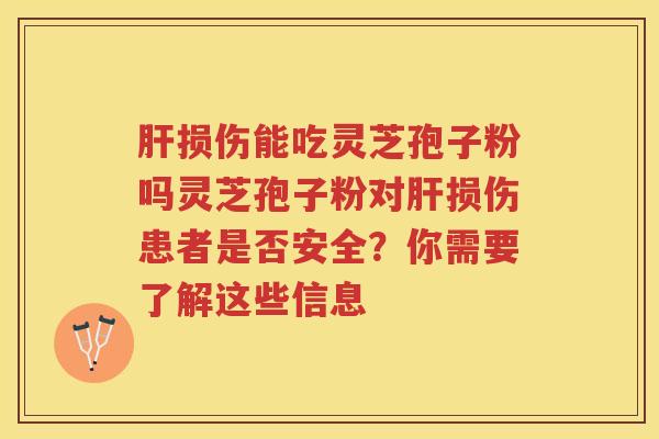 损伤能吃灵芝孢子粉吗灵芝孢子粉对损伤患者是否安全?你需要了解这些信息 损伤能吃灵芝孢子粉吗灵芝孢子粉对损伤患者是否安全?你需要了解这些信息