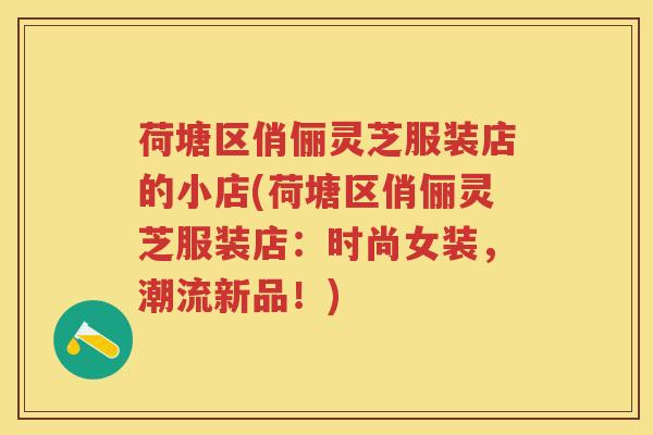 荷塘区俏俪灵芝服装店的小店(荷塘区俏俪灵芝服装店：时尚女装，潮流新品！)
