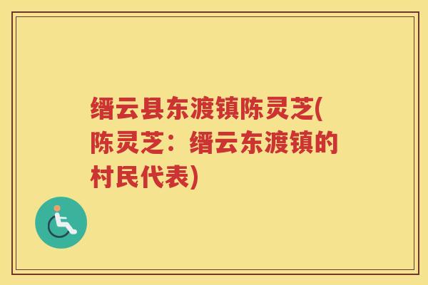 缙云县东渡镇陈灵芝(陈灵芝:缙云东渡镇的村民代表) 缙云县东渡镇陈灵芝(陈灵芝:缙云东渡镇的村民代表)