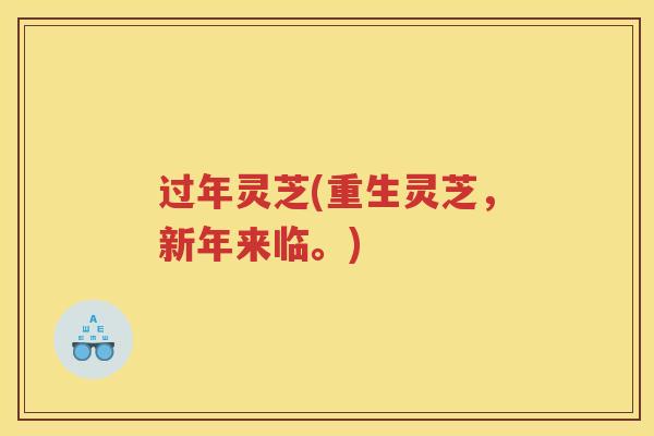 过年灵芝(重生灵芝，新年来临。)