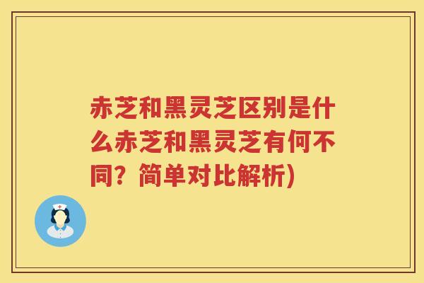 赤芝和黑灵芝区别是什么赤芝和黑灵芝有何不同?简单对比解析) 赤芝和黑灵芝区别是什么赤芝和黑灵芝有何不同?简单对比解析)