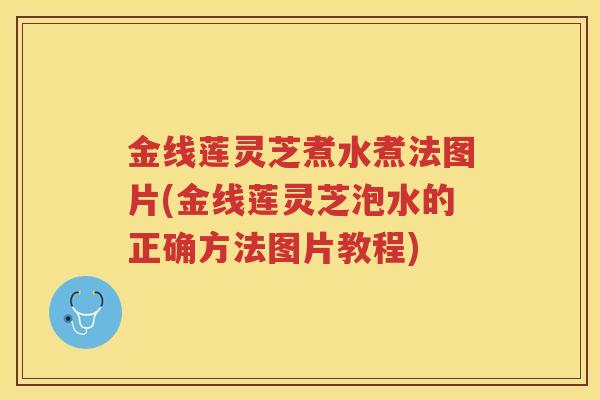 金线莲灵芝煮水煮法图片(金线莲灵芝泡水的正确方法图片教程)