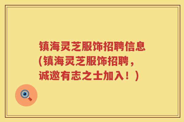 镇海灵芝服饰招聘信息(镇海灵芝服饰招聘，诚邀有志之士加入！)