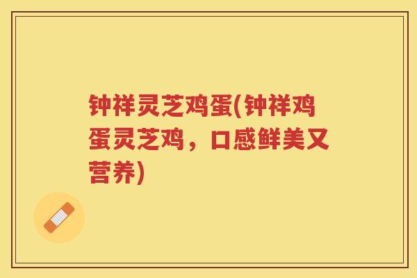 钟祥灵芝鸡蛋(钟祥鸡蛋灵芝鸡，口感鲜美又营养)