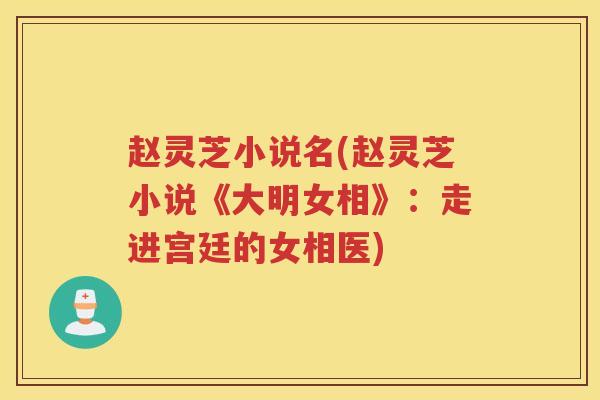 赵灵芝小说名(赵灵芝小说《大明女相》：走进宫廷的女相医)
