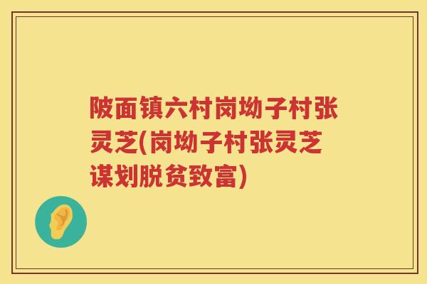 陂面镇六村岗坳子村张灵芝(岗坳子村张灵芝谋划脱贫致富)