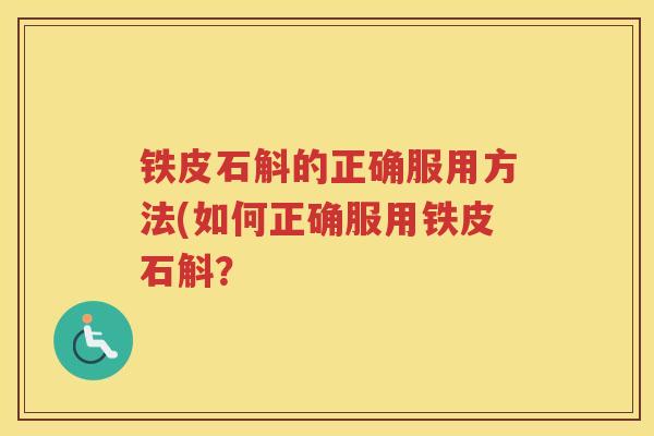 铁皮石斛的正确服用方法(如何正确服用铁皮石斛？