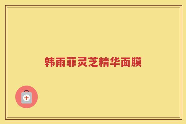 韩雨菲灵芝精华面膜