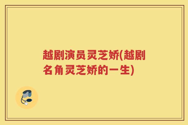 越剧演员灵芝娇(越剧名角灵芝娇的一生)