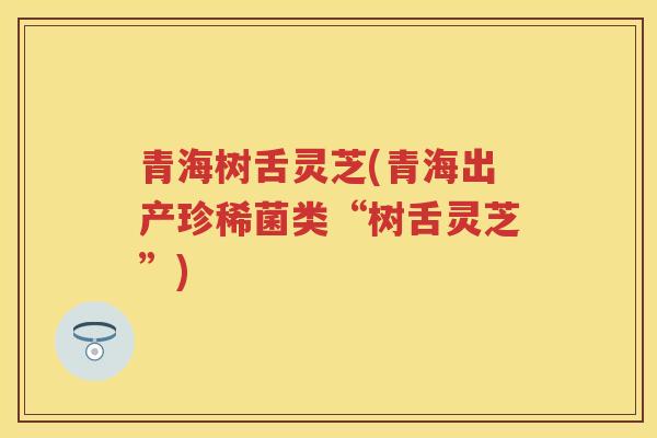 青海树舌灵芝(青海出产珍稀菌类“树舌灵芝”) 青海树舌灵芝(青海出产珍稀菌类“树舌灵芝”)