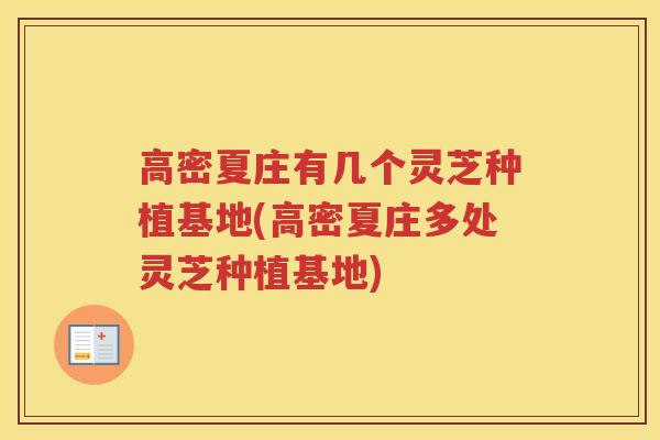 高密夏庄有几个灵芝种植基地(高密夏庄多处灵芝种植基地)