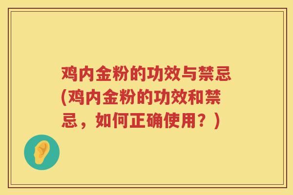 鸡内金粉的功效与禁忌(鸡内金粉的功效和禁忌，如何正确使用？)
