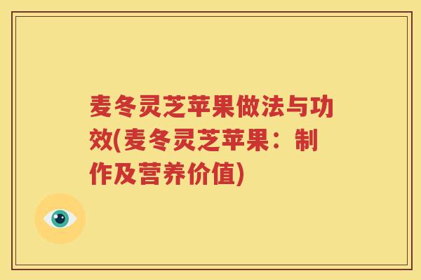 麦冬灵芝苹果做法与功效(麦冬灵芝苹果：制作及营养价值)