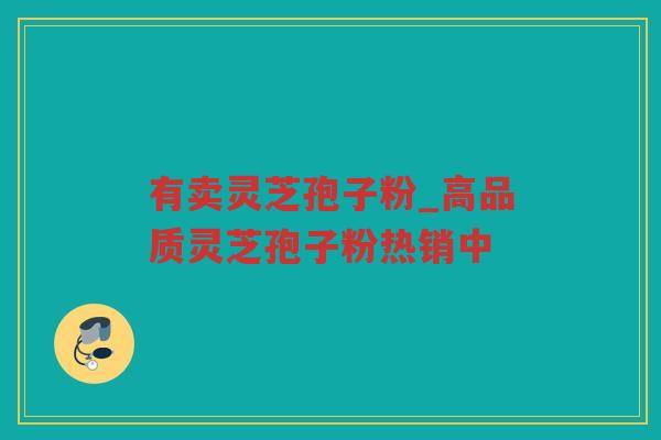 有卖灵芝孢子粉_高品质灵芝孢子粉热销中