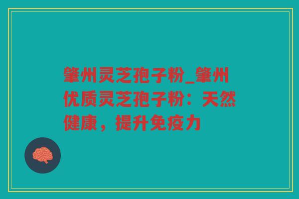 肇州灵芝孢子粉_肇州优质灵芝孢子粉:天然健康,提升免疫力 肇州灵芝孢子粉_肇州优质灵芝孢子粉:天然健康,提升免疫力