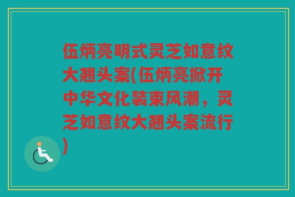 伍炳亮明式灵芝如意纹大翘头案(伍炳亮掀开中华文化装束风潮，灵芝如意纹大翘头案流行)