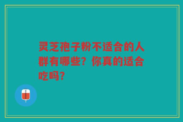 灵芝孢子粉不适合的人群有哪些？你真的适合吃吗？