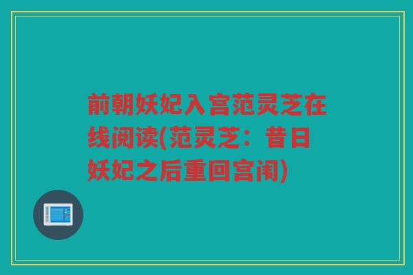 前朝妖妃入宫范灵芝在线阅读(范灵芝：昔日妖妃之后重回宫闱)