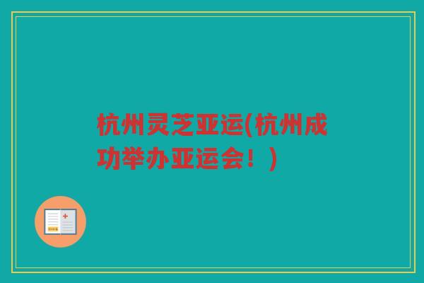 杭州灵芝亚运(杭州成功举办亚运会！)