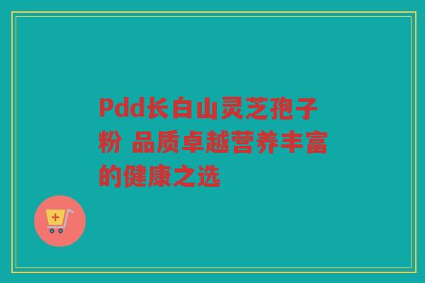 Pdd长白山灵芝孢子粉 品质卓越营养丰富的健康之选
