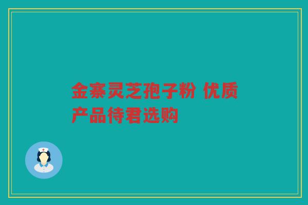 金寨灵芝孢子粉 优质产品待君选购 金寨灵芝孢子粉 优质产品待君选购