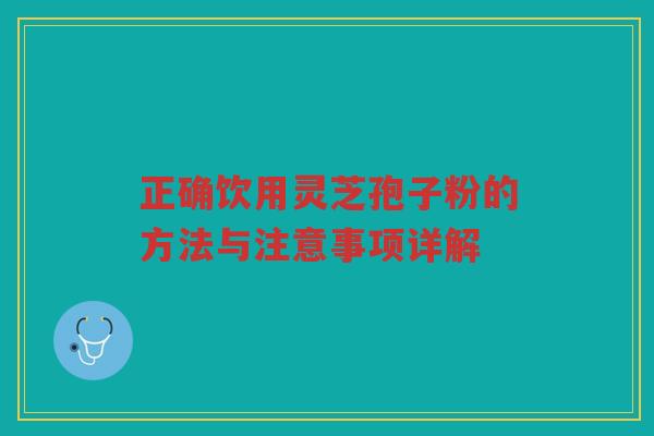 正确饮用灵芝孢子粉的方法与注意事项详解
