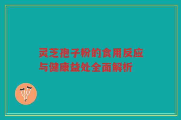 灵芝孢子粉的食用反应与健康益处全面解析