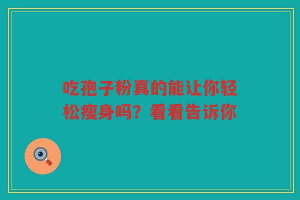 吃孢子粉真的能让你轻松瘦身吗？看看告诉你