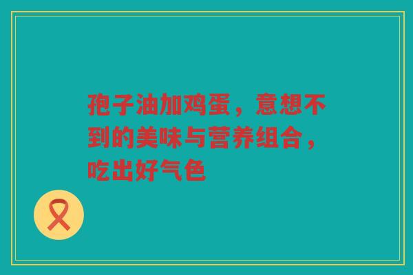 孢子油加鸡蛋，意想不到的美味与营养组合，吃出好气色