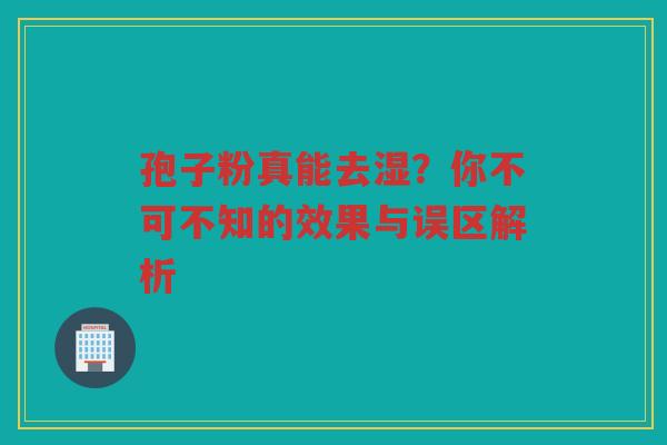 孢子粉真能去湿？你不可不知的效果与误区解析