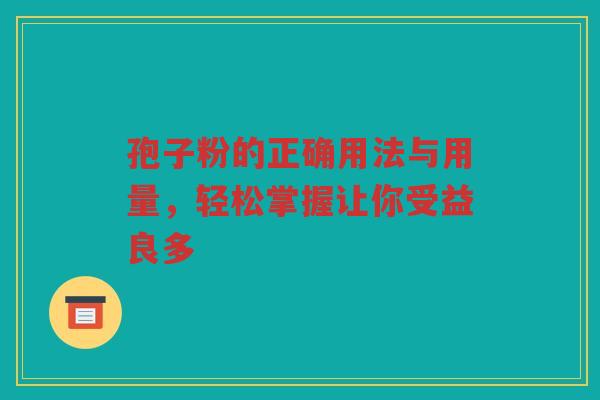 孢子粉的正确用法与用量，轻松掌握让你受益良多
