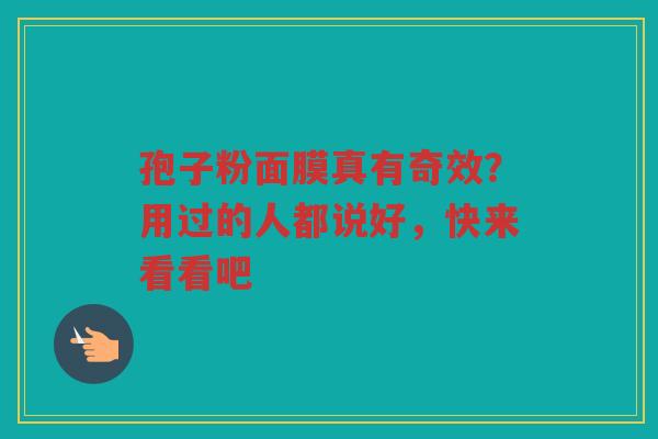 孢子粉面膜真有奇效？用过的人都说好，快来看看吧
