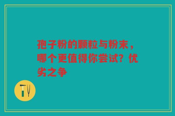 孢子粉的颗粒与粉末，哪个更值得你尝试？优劣之争