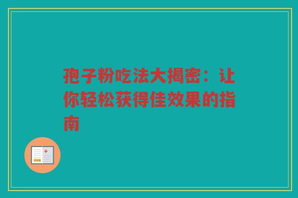 孢子粉吃法大揭密：让你轻松获得佳效果的指南