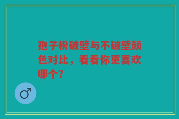 孢子粉破壁与不破壁颜色对比，看看你更喜欢哪个？