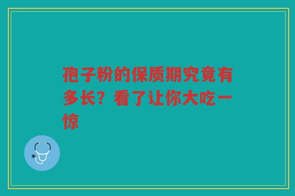 孢子粉的保质期究竟有多长？看了让你大吃一惊