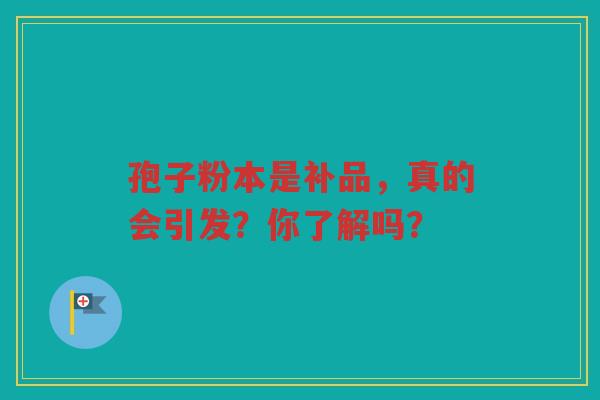孢子粉本是补品，真的会引发？你了解吗？