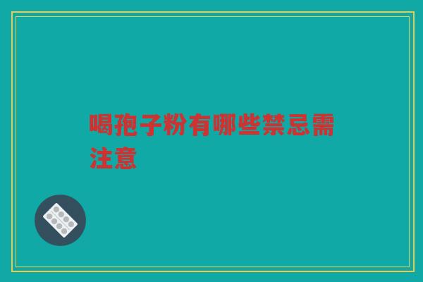 喝孢子粉有哪些禁忌需注意