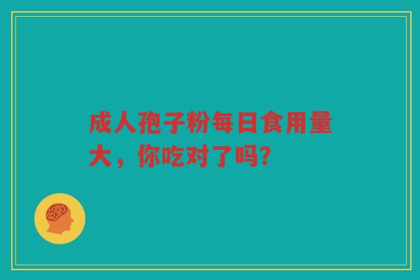 成人孢子粉每日食用量大，你吃对了吗？