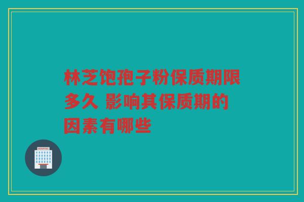林芝饱孢子粉保质期限多久 影响其保质期的因素有哪些